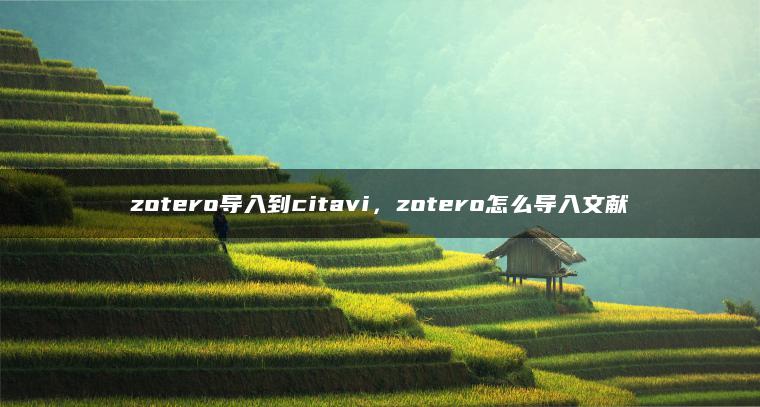 zotero导入到citavi，zotero怎么导入文献