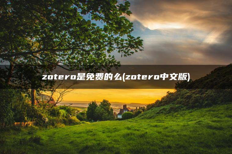 zotero是免费的么(zotero中文版)