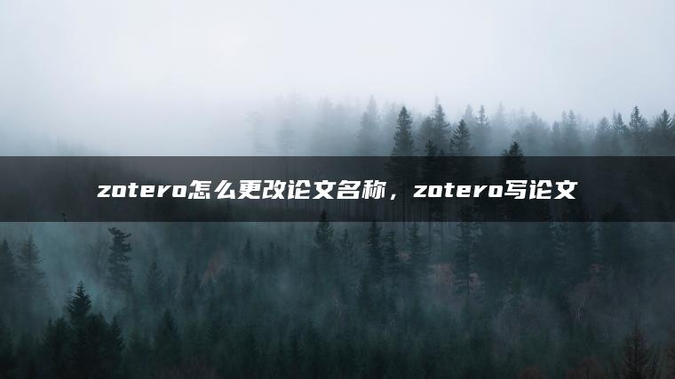 zotero怎么更改论文名称，zotero写论文