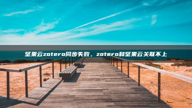 坚果云zotero同步失败，zotero和坚果云关联不上