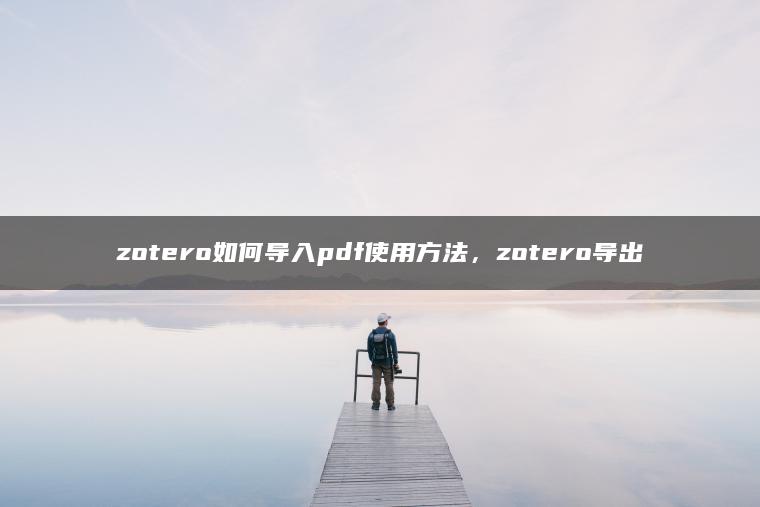 zotero如何导入pdf使用方法，zotero导出