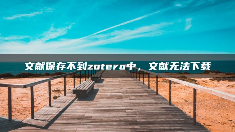 文献保存不到zotero中，文献无法下载