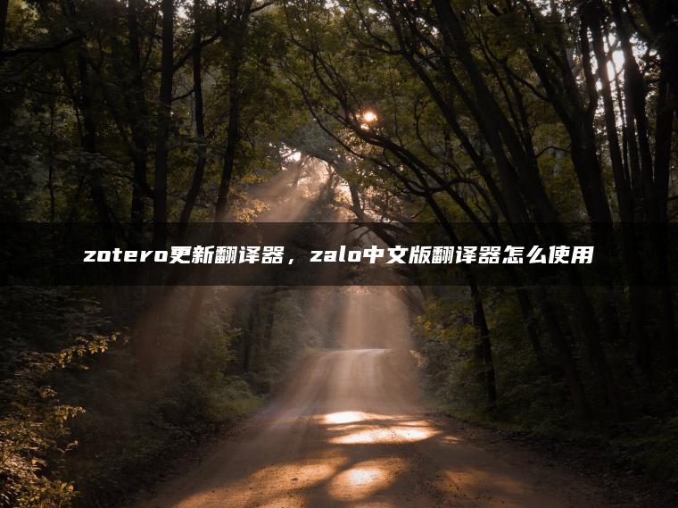 zotero更新翻译器，zalo中文版翻译器怎么使用