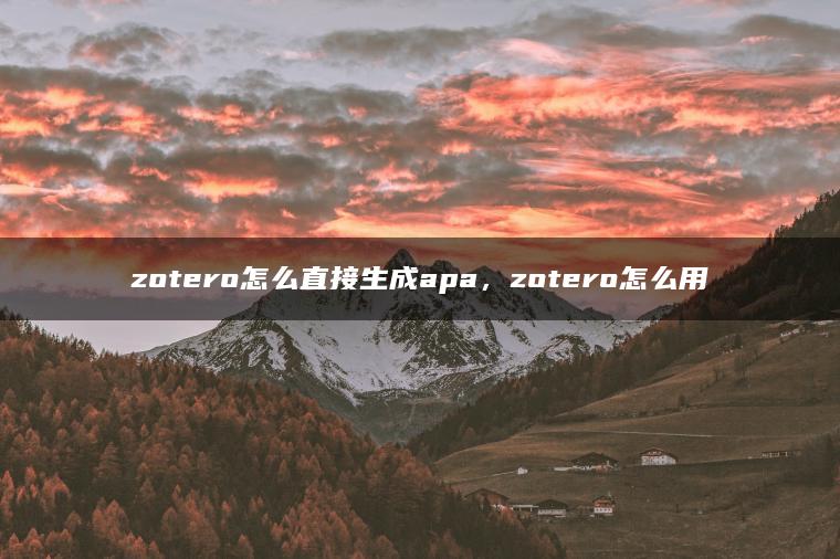 zotero怎么直接生成apa，zotero怎么用