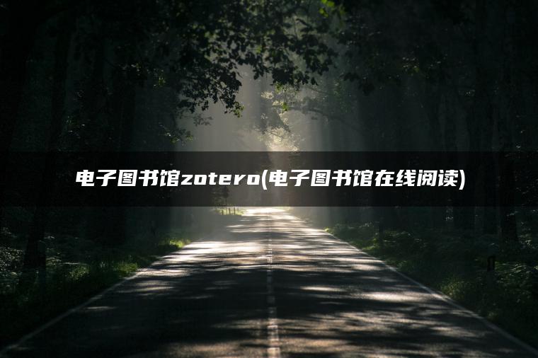 电子图书馆zotero(电子图书馆在线阅读)