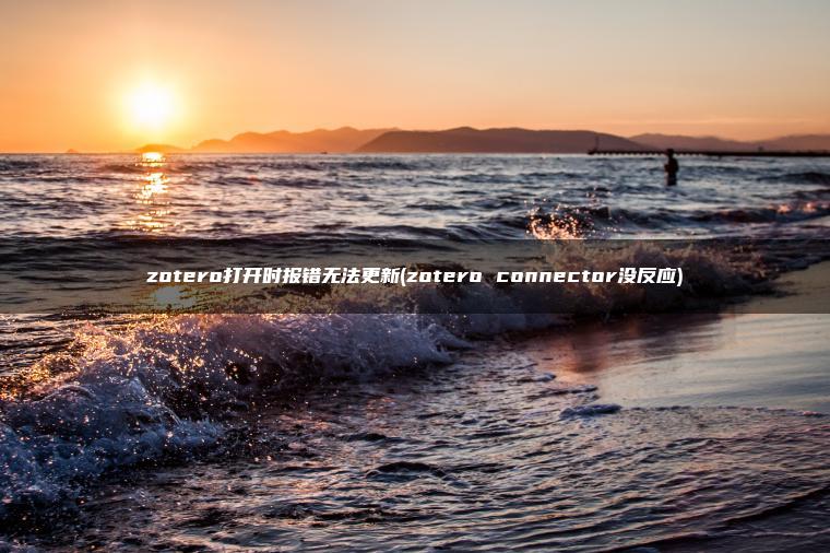 zotero打开时报错无法更新(zotero connector没反应)