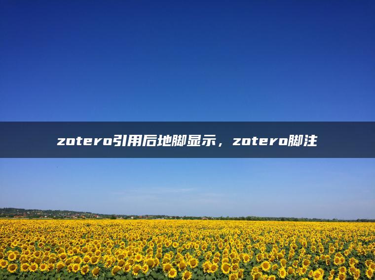 zotero引用后地脚显示，zotero脚注