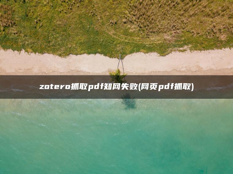 zotero抓取pdf知网失败(网页pdf抓取)