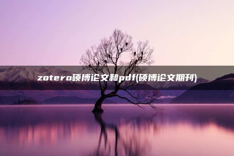 zotero硕博论文和pdf(硕博论文期刊)