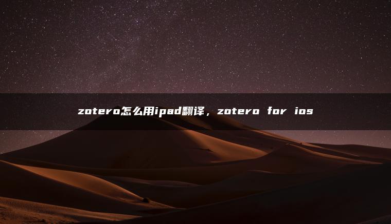 zotero怎么用ipad翻译，zotero for ios