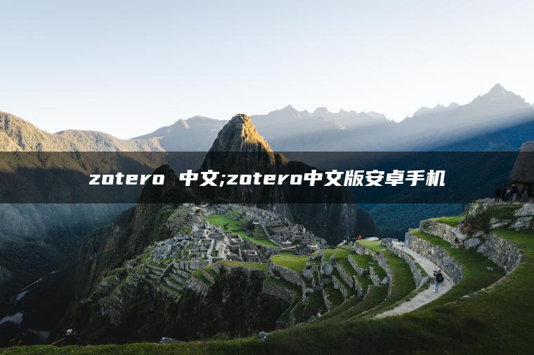 zotero 中文;zotero中文版安卓手机