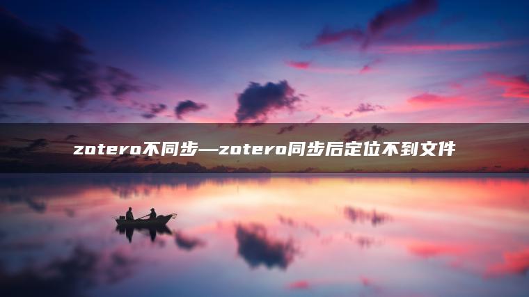 zotero不同步—zotero同步后定位不到文件