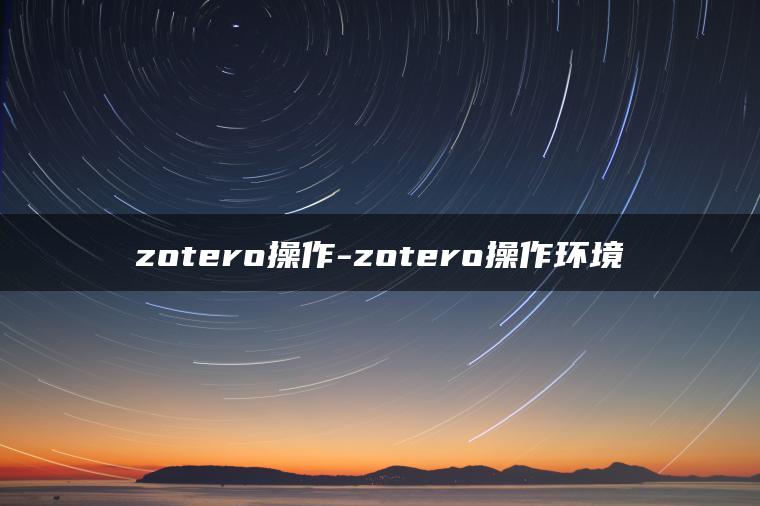 zotero操作-zotero操作环境