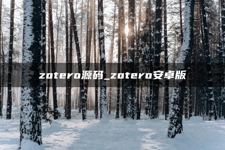 zotero源码_zotero安卓版