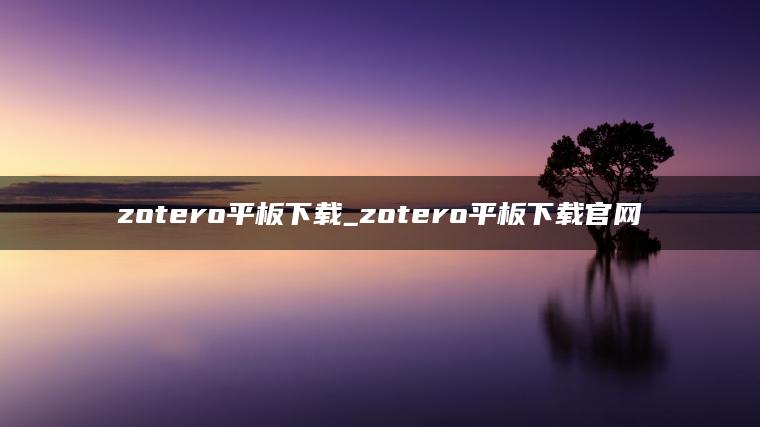 zotero平板下载_zotero平板下载官网