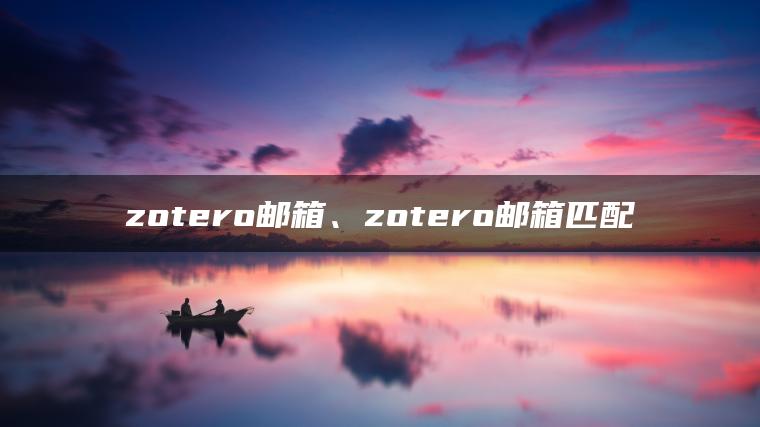 zotero邮箱、zotero邮箱匹配