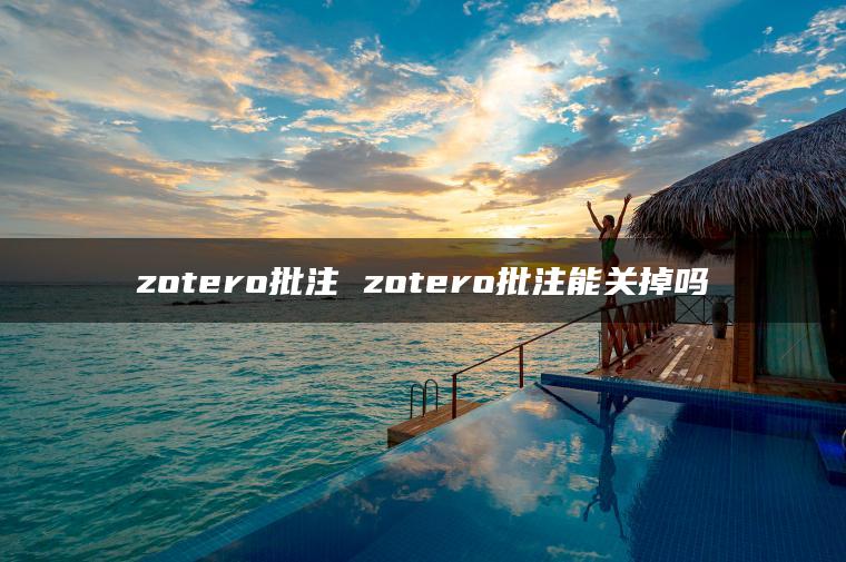 zotero批注 zotero批注能关掉吗