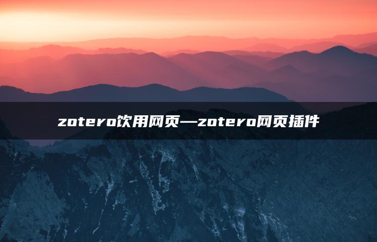 zotero饮用网页—zotero网页插件