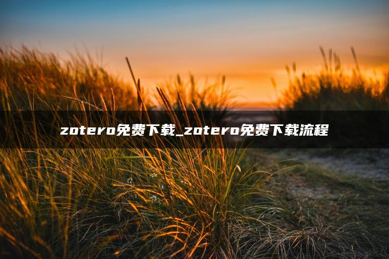 zotero免费下载_zotero免费下载流程