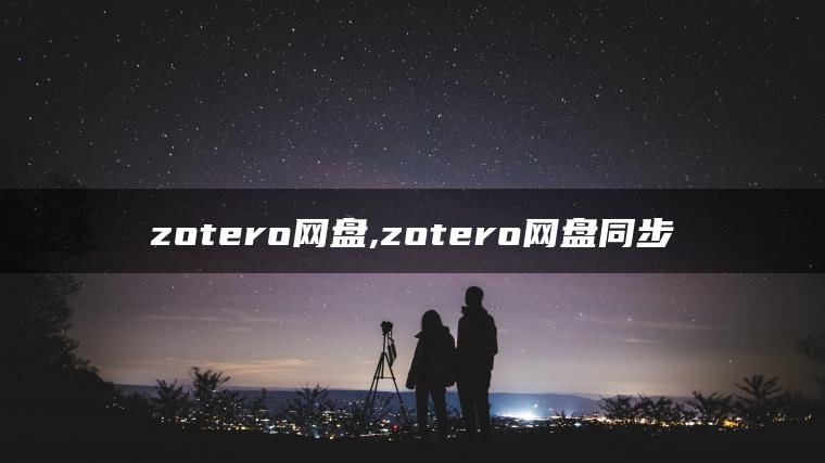 zotero网盘,zotero网盘同步