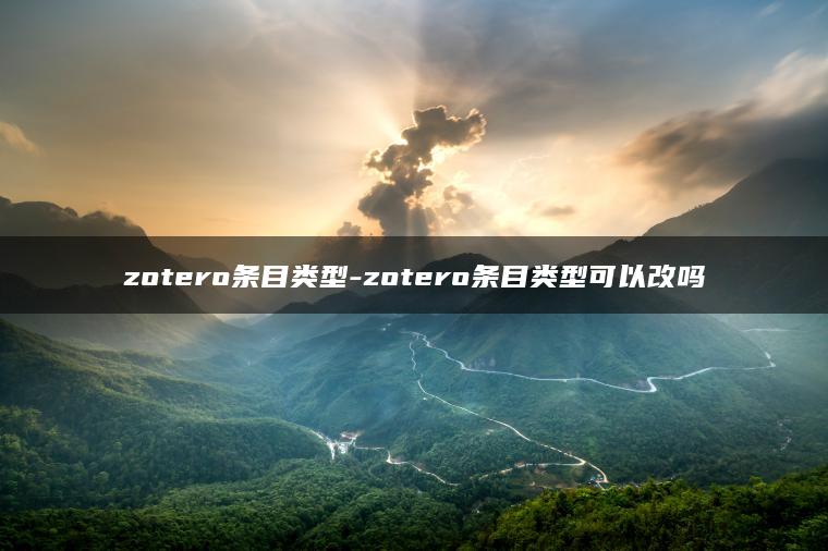 zotero条目类型-zotero条目类型可以改吗