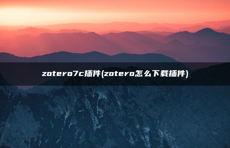 zotero7c插件(zotero怎么下载插件)