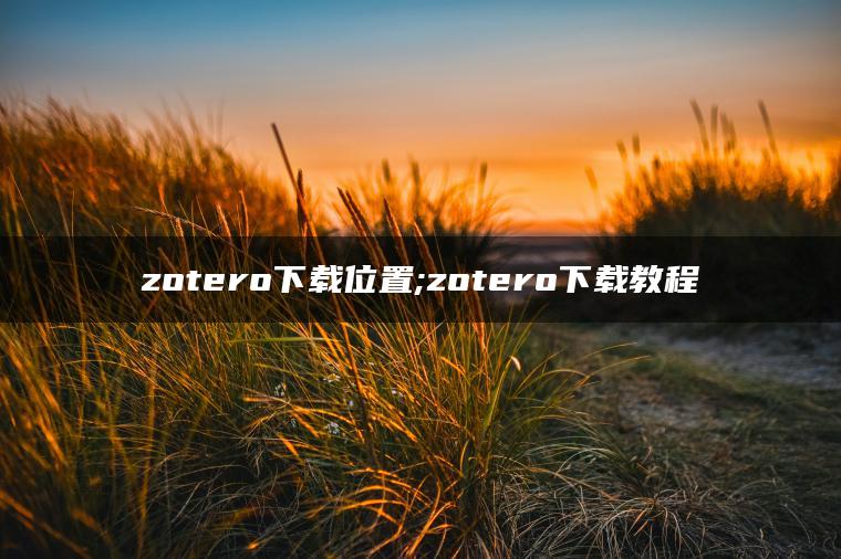 zotero下载位置;zotero下载教程