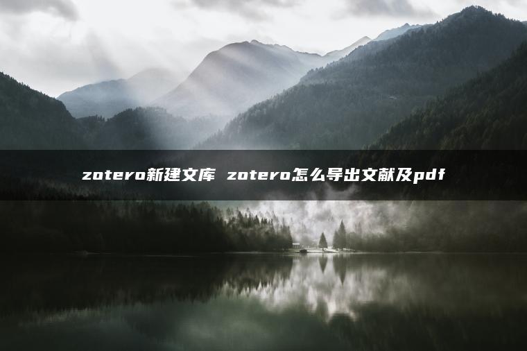 zotero新建文库 zotero怎么导出文献及pdf