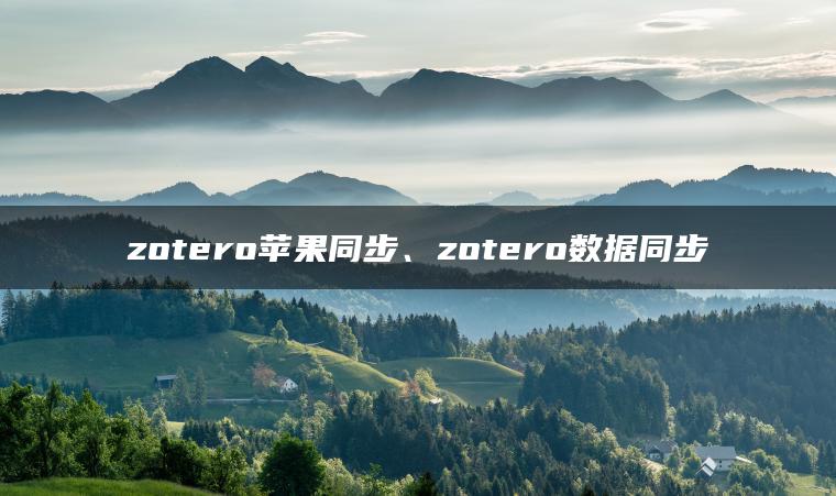 zotero苹果同步、zotero数据同步