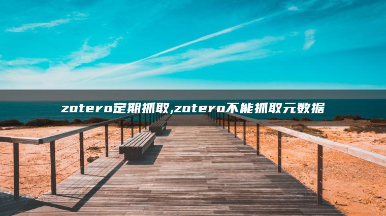 zotero定期抓取,zotero不能抓取元数据